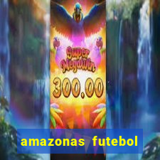 amazonas futebol clube onde assistir